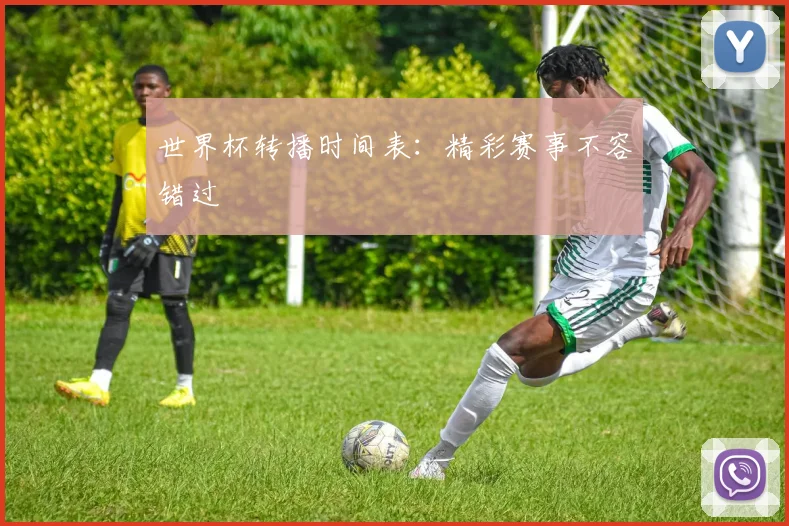 世界杯转播时间表：精彩赛事不容错过
