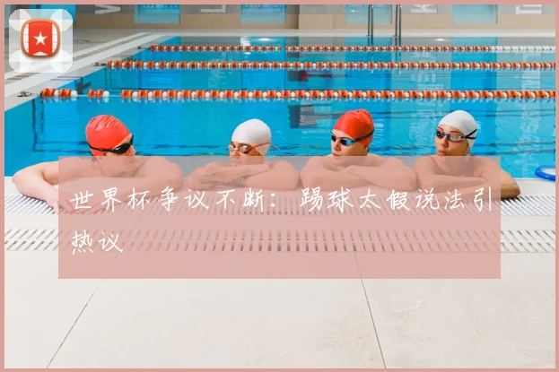 世界杯争议不断:踢球太假说法引热议