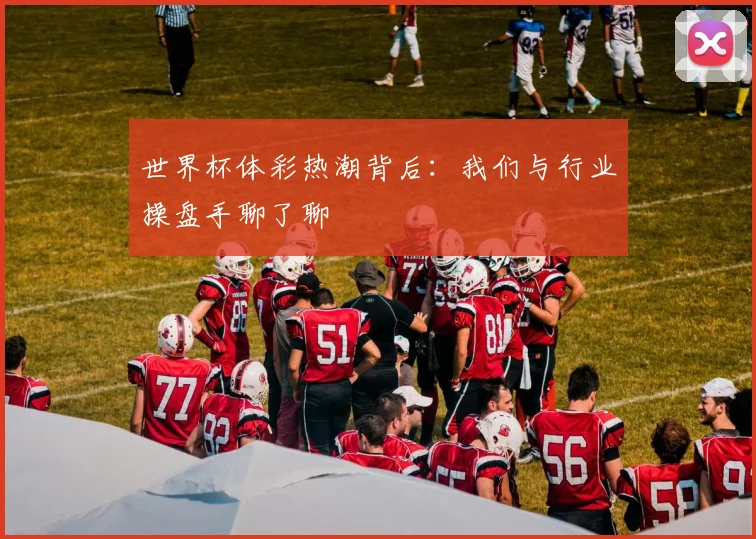 世界杯体彩热潮背后:我们与行业操盘手聊了聊