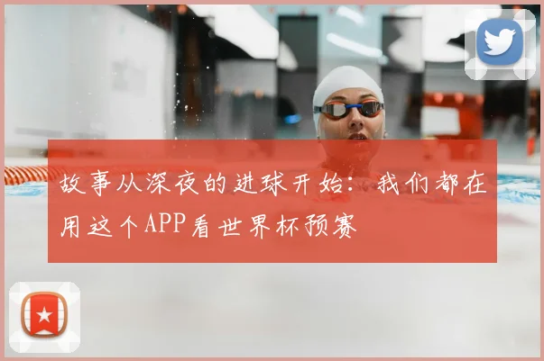 故事从深夜的进球开始：我们都在用这个APP看世界杯预赛
